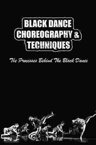 Black Dance Choreography Techniques: The Processes Behind The Black Dance