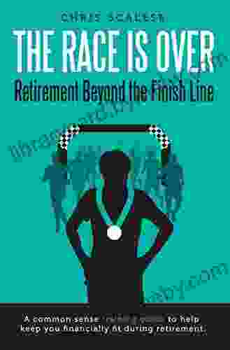 The Race Is Over Retirement Beyond The Finish Line: A Common Sense Training Guide To Help Keep You Financially Fit During Retirement