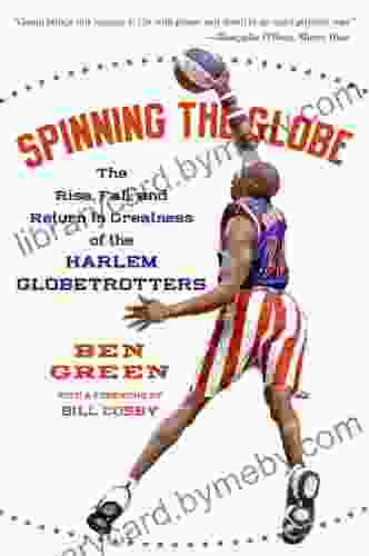 Spinning the Globe: The Rise Fall and Return to Greatness of the Harlem Globetrotters