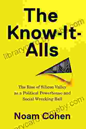 The Know It Alls: The Rise Of Silicon Valley As A Political Powerhouse And Social Wrecking Ball