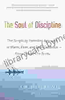 The Soul of Discipline: The Simplicity Parenting Approach to Warm Firm and Calm Guidance From Toddlers to Teens