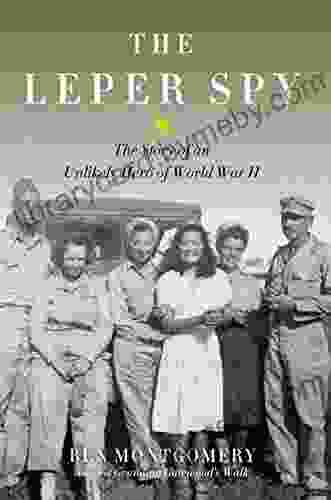 Leper Spy: The Story Of An Unlikely Hero Of World War II