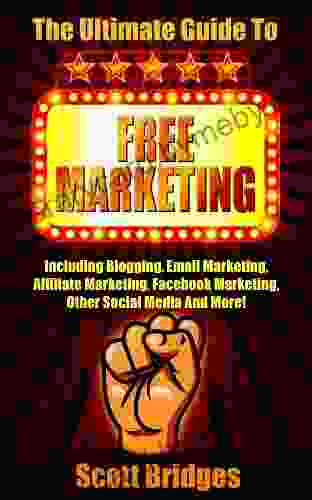 Free Marketing: The Ultimate Guide To Free Marketing Including Blogging Email Marketing Affiliate Marketing Facebook Marketing Other Social Media Online Make Money Writing How To Be Rich)