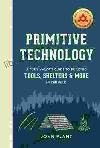 Primitive Technology: A Survivalist s Guide to Building Tools Shelters and More in the Wild