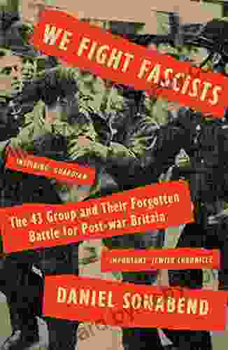 We Fight Fascists: The 43 Group and Their Forgotten Battle for Post war Britain