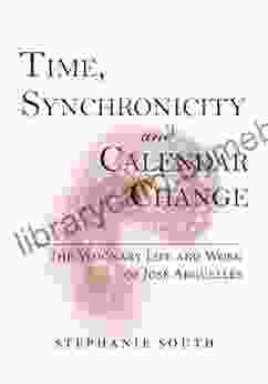 Time Synchronicity and Calendar Change: The Visionary Life and Work of Jose Arguelles