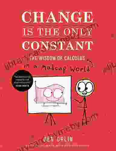 Change Is The Only Constant: The Wisdom Of Calculus In A Madcap World