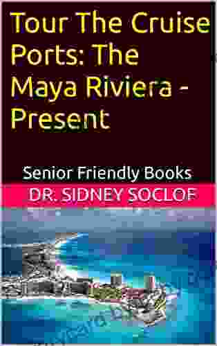 Tour The Cruise Ports: The Maya Riviera Present: Senior Friendly (Touring The Cruise Ports)