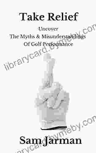 Take Relief: Uncover the Myths Misunderstandings of Golf Performance