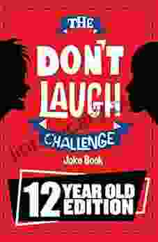 The Don t Laugh Challenge 12 Year Old Edition: The LOL Interactive Joke Contest Game for Boys and Girls Age 12