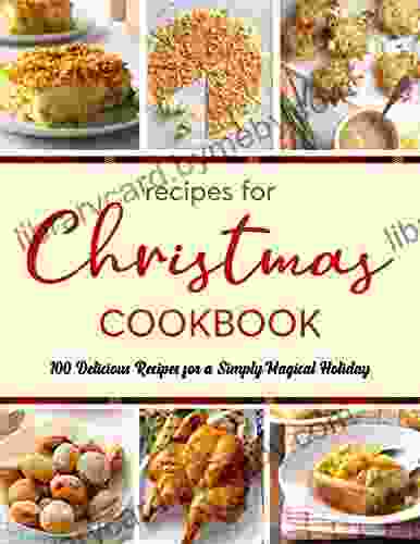 Recipes for Christmas Cookbook : 100 Delicious Recipes For a Simply Magical Holiday