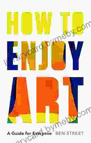 How to Enjoy Art: A Guide for Everyone