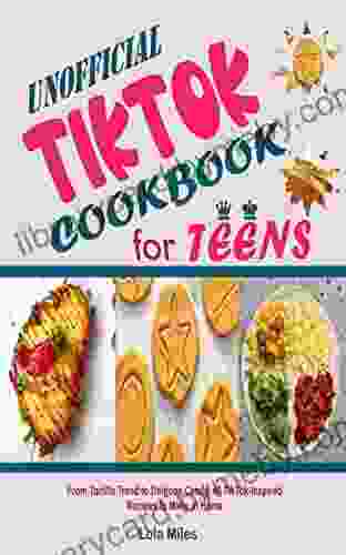 Unofficial TikTok Cookbook for Teens: From Tortilla Trend to Dalgona Candy 40 TikTok Inspired Recipes to Make at Home