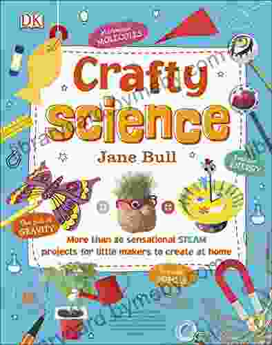 Crafty Science: More than 20 Sensational STEAM Projects to Create at Home