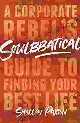 Soulbbatical: A Corporate Rebel S Guide To Finding Your Best Life