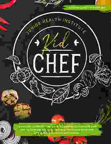 Kid Chef: Young Chef Cookbook The Complete Cooking for Kids Who Love to Cook and Eat Funny and Healthy Recipes to Prepare with Parents and Share with Friends (Cooking Class for Every Age)