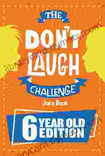 The Don T Laugh Challenge 6 Year Old Edition: The LOL Interactive Joke Contest Game For Boys And Girls Age 6