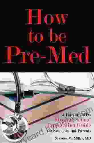 How To Be Pre Med: A Harvard MD S Medical School Preparation Guide For Students And Parents