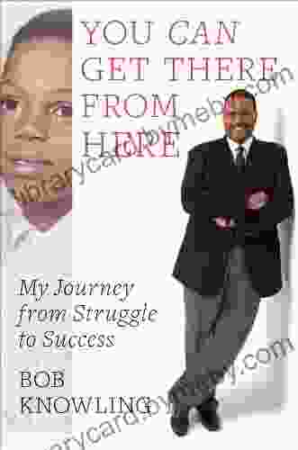 You Can Get There from Here: My Journey from Struggle to Success