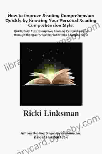 How to Improve Reading Comprehension Quickly by Knowing Your Personal Reading Comprehension Style: Quick Easy Tips to Improve Comprehension through the Brain s Fastest Superlinks Learning Style