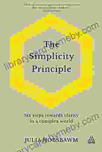 The Simplicity Principle: Six Steps Towards Clarity In A Complex World