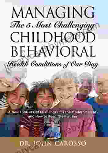 Managing The 5 Most Challenging Childhood Behavioral Health Conditions Of Our Day: A New Look at Old Challenges for the Modern Parent and How to Keep Them at Bay The HelpForYourChild com