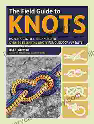 The Field Guide to Knots: How to Identify Tie and Untie Over 80 Essential Knots for Outdoor Pursuits