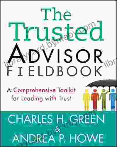 The Trusted Advisor Fieldbook: A Comprehensive Toolkit for Leading with Trust