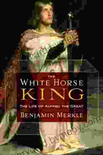 The White Horse King: The Life Of Alfred The Great