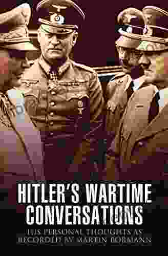 Hitler s Wartime Conversations: His Personal Thoughts as Recorded by Martin Bormann