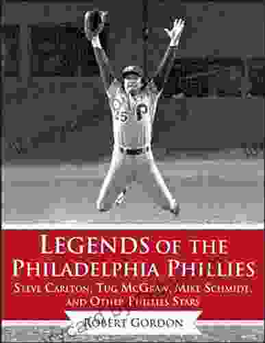 Legends of the Philadelphia Phillies: Steve Carlton Tug McGraw Mike Schmidt and Other Phillies Stars (Legends of the Team)