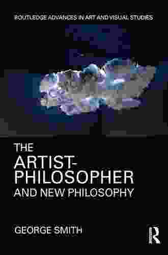 The Artist Philosopher And New Philosophy (Routledge Advances In Art And Visual Studies)