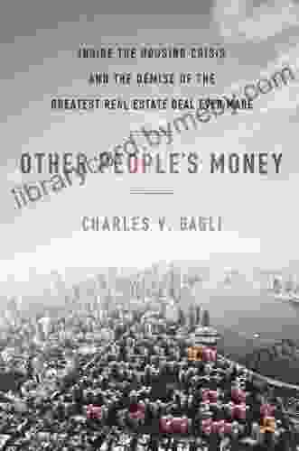 Other People s Money: Inside the Housing Crisis and the Demise of the Greatest Real Estate Deal Ever M ade