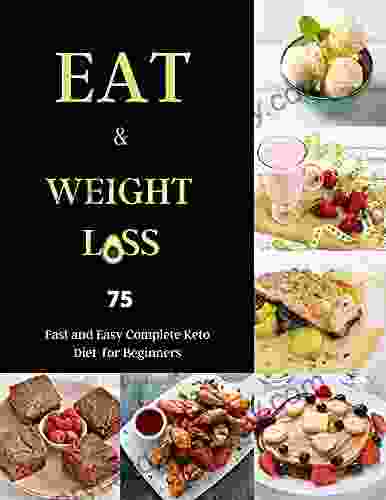 EAT WEIGHT LOSS 75 Fast and Easy Complete Keto Diet for Beginners: Ketogenic Recipes Cookbook for Weight Your Lose