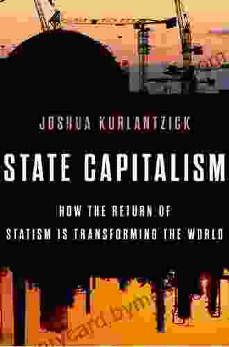 State Capitalism: How The Return Of Statism Is Transforming The World