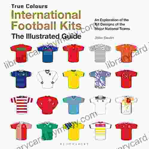 International Football Kits (True Colours): The Illustrated Guide