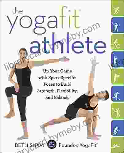 The YogaFit Athlete: Up Your Game with Sport Specific Poses to Build Strength Flexibility and Balance