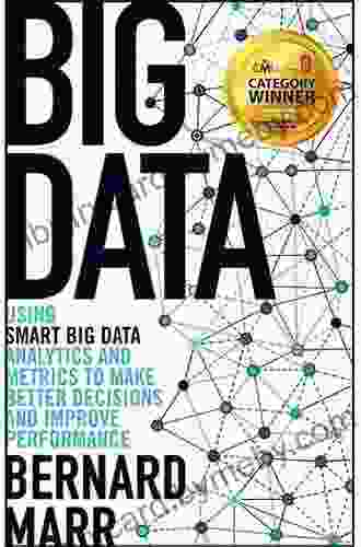 Big Data: Using SMART Big Data Analytics And Metrics To Make Better Decisions And Improve Performance