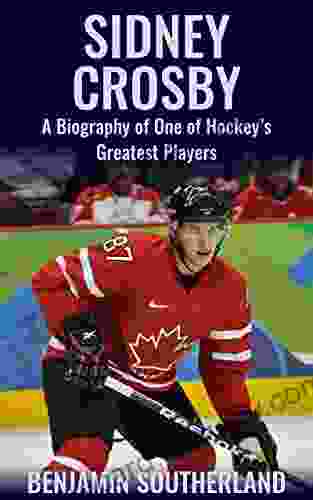 Sidney Crosby: A Biography of One of Hockey s Greatest Players