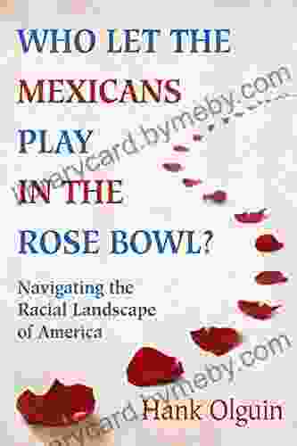 Who Let the Mexicans Play in the Rose Bowl?: Navigating the Racial Landscape of America