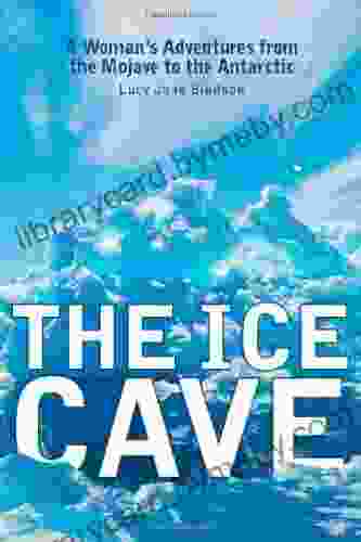 The Ice Cave: A Woman S Adventures From The Mojave To The Antarctic