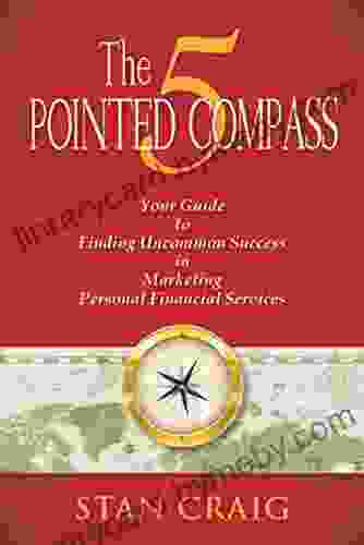 The 5 POINTED COMPASS: Your Guide to Finding Uncommon Success in Marketing Personal Financial Services